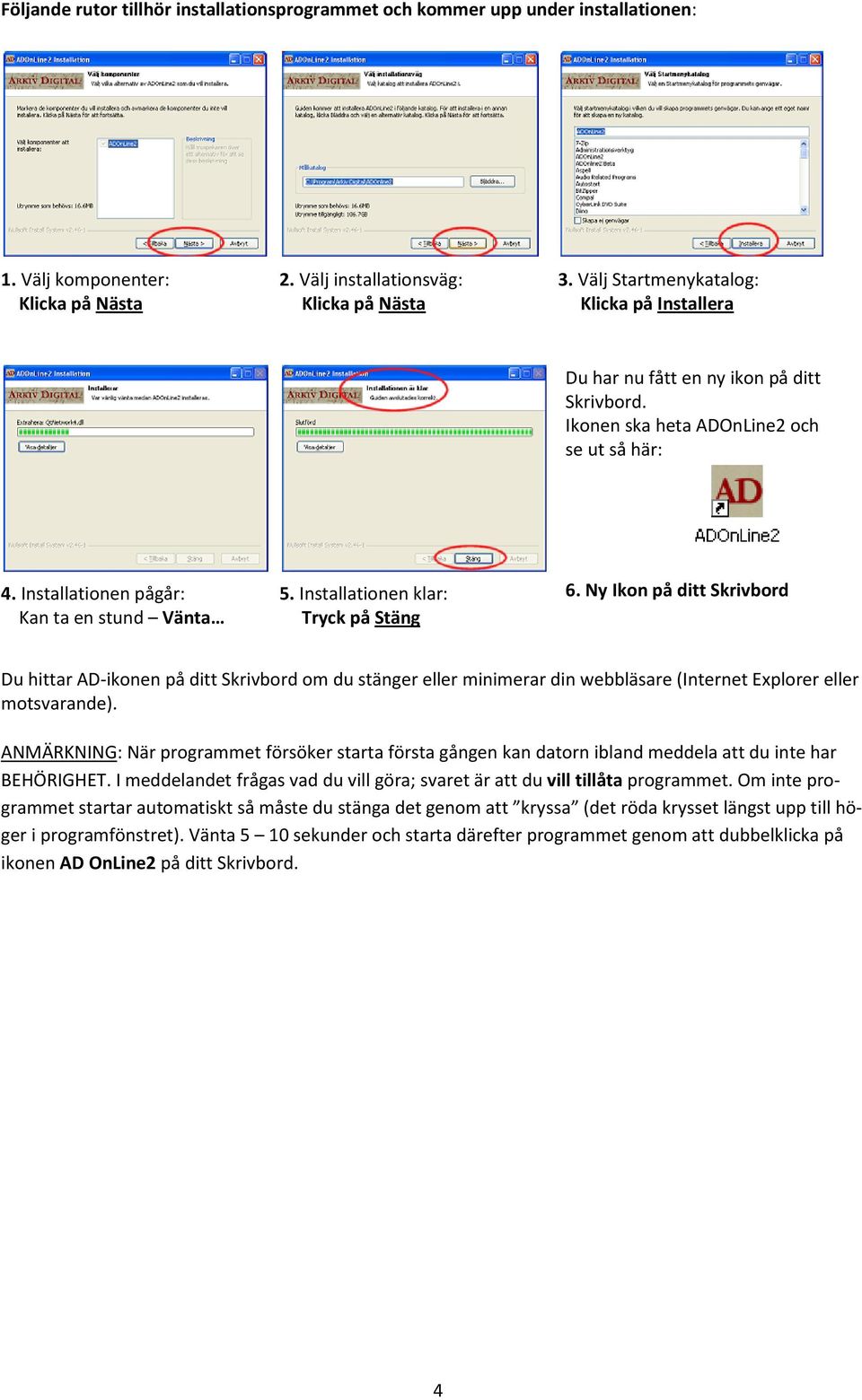 Installatinen klar: Tryck på Stäng 6. Ny Ikn på ditt Skrivbrd Du hittar AD-iknen på ditt Skrivbrd m du stänger eller minimerar din webbläsare (Internet Explrer eller mtsvarande).