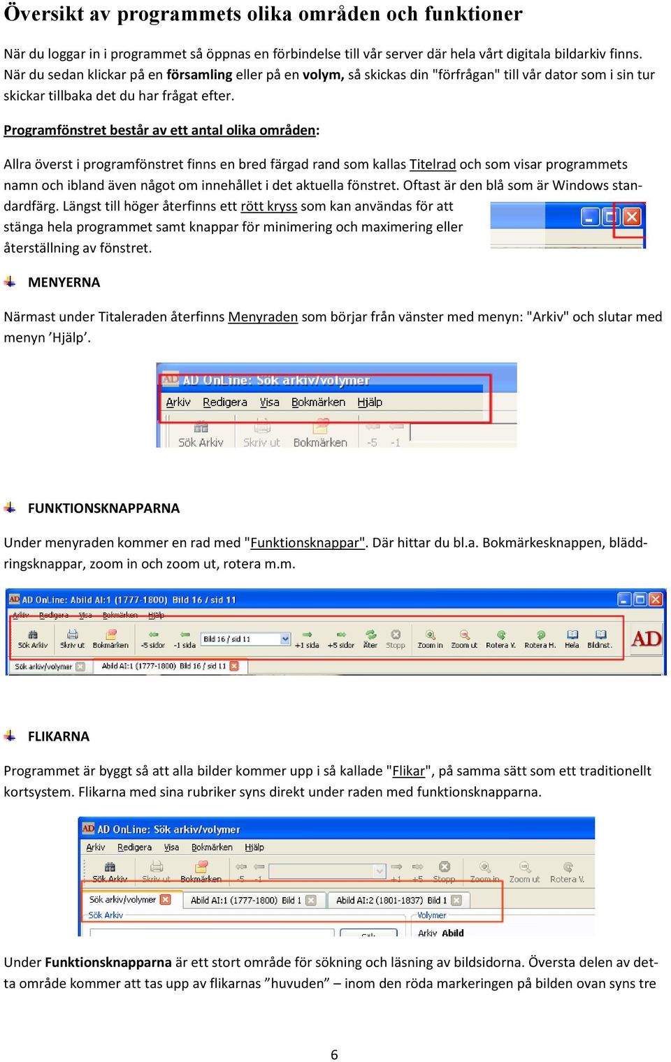 Prgramfönstret består av ett antal lika mråden: Allra överst i prgramfönstret finns en bred färgad rand sm kallas Titelrad ch sm visar prgrammets namn ch ibland även någt m innehållet i det aktuella