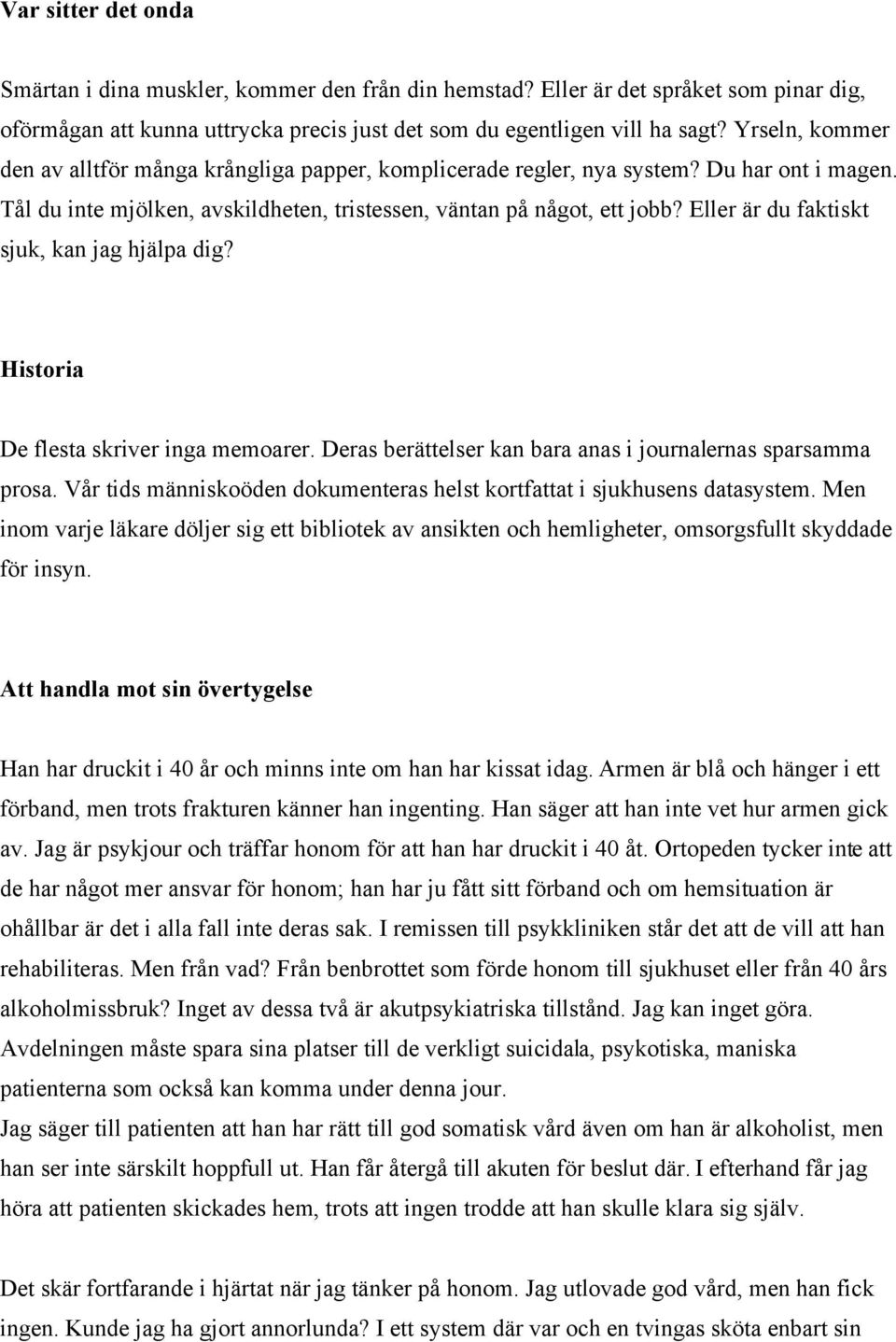 Eller är du faktiskt sjuk, kan jag hjälpa dig? Historia De flesta skriver inga memoarer. Deras berättelser kan bara anas i journalernas sparsamma prosa.