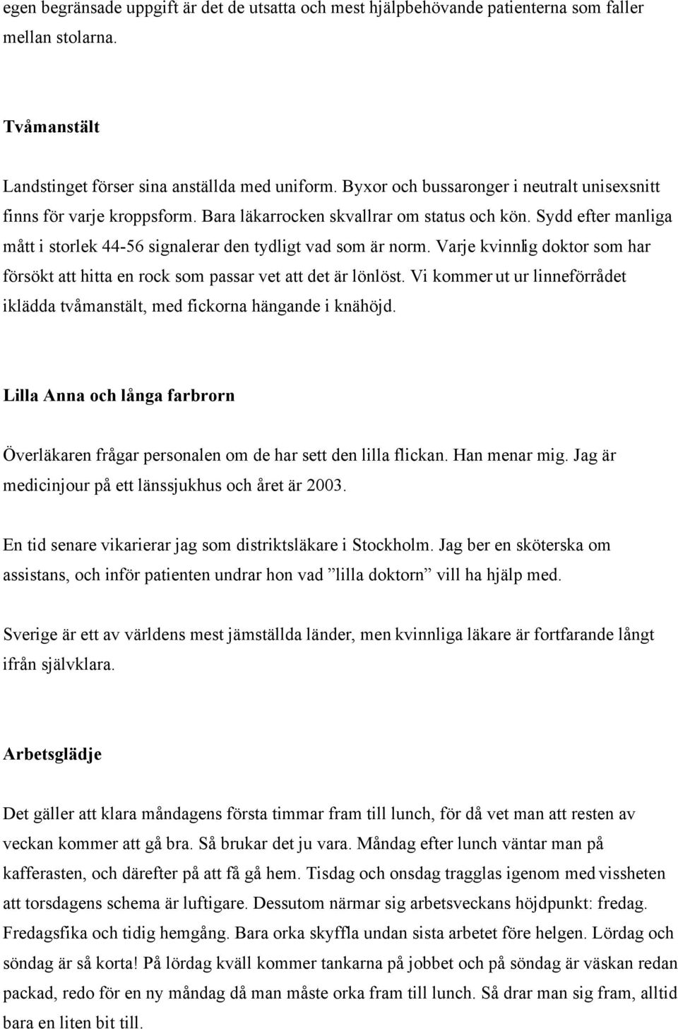 Varje kvinnlig doktor som har försökt att hitta en rock som passar vet att det är lönlöst. Vi kommer ut ur linneförrådet iklädda tvåmanstält, med fickorna hängande i knähöjd.