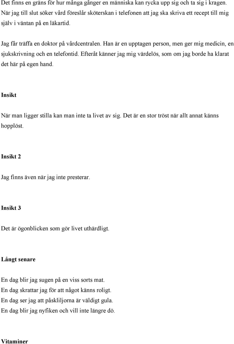 Han är en upptagen person, men ger mig medicin, en sjukskrivning och en telefontid. Efteråt känner jag mig värdelös, som om jag borde ha klarat det här på egen hand.