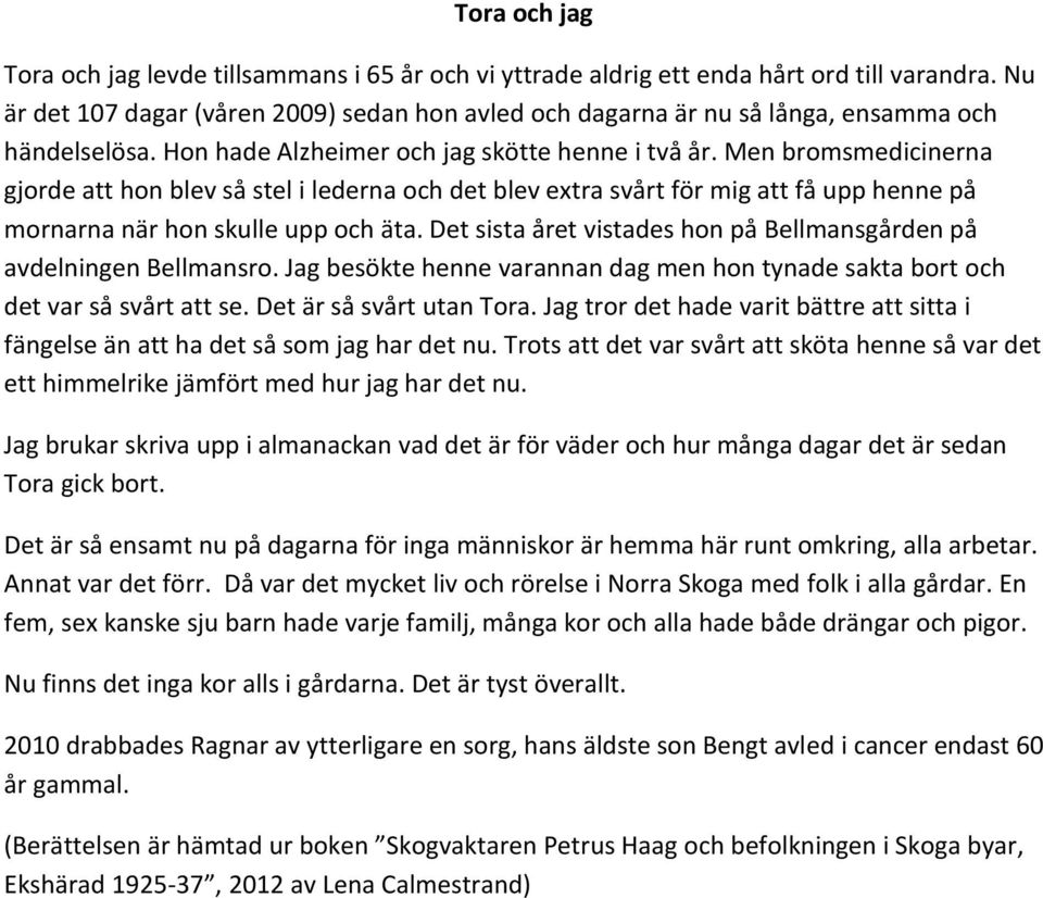 Men bromsmedicinerna gjorde att hon blev så stel i lederna och det blev extra svårt för mig att få upp henne på mornarna när hon skulle upp och äta.