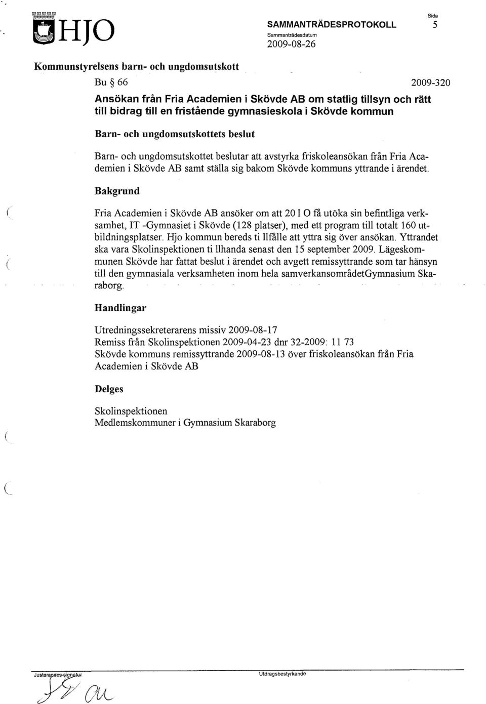 Fria Academien i Skövde AB ansöker om att 20 l O få utöka sin befintliga verksamhet, IT -Gymnasiet i Skövde 128 platser), med ett program till totalt 160 utbildningsplatser.