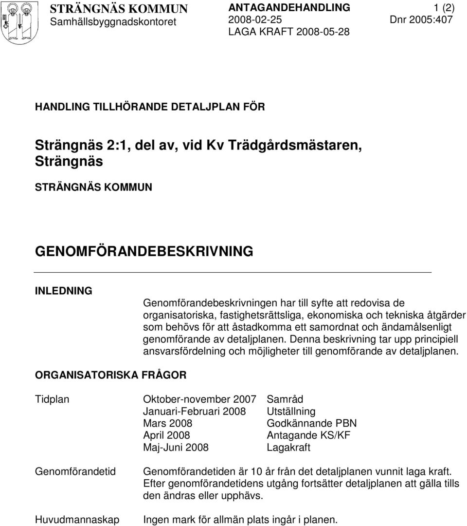 ändamålsenligt genomförande av detaljplanen. Denna beskrivning tar upp principiell ansvarsfördelning och möjligheter till genomförande av detaljplanen.