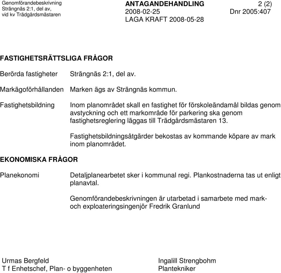 Fastighetsbildning Inom planområdet skall en fastighet för förskoleändamål bildas genom avstyckning och ett markområde för parkering ska genom fastighetsreglering läggas till Trädgårdsmästaren 3.