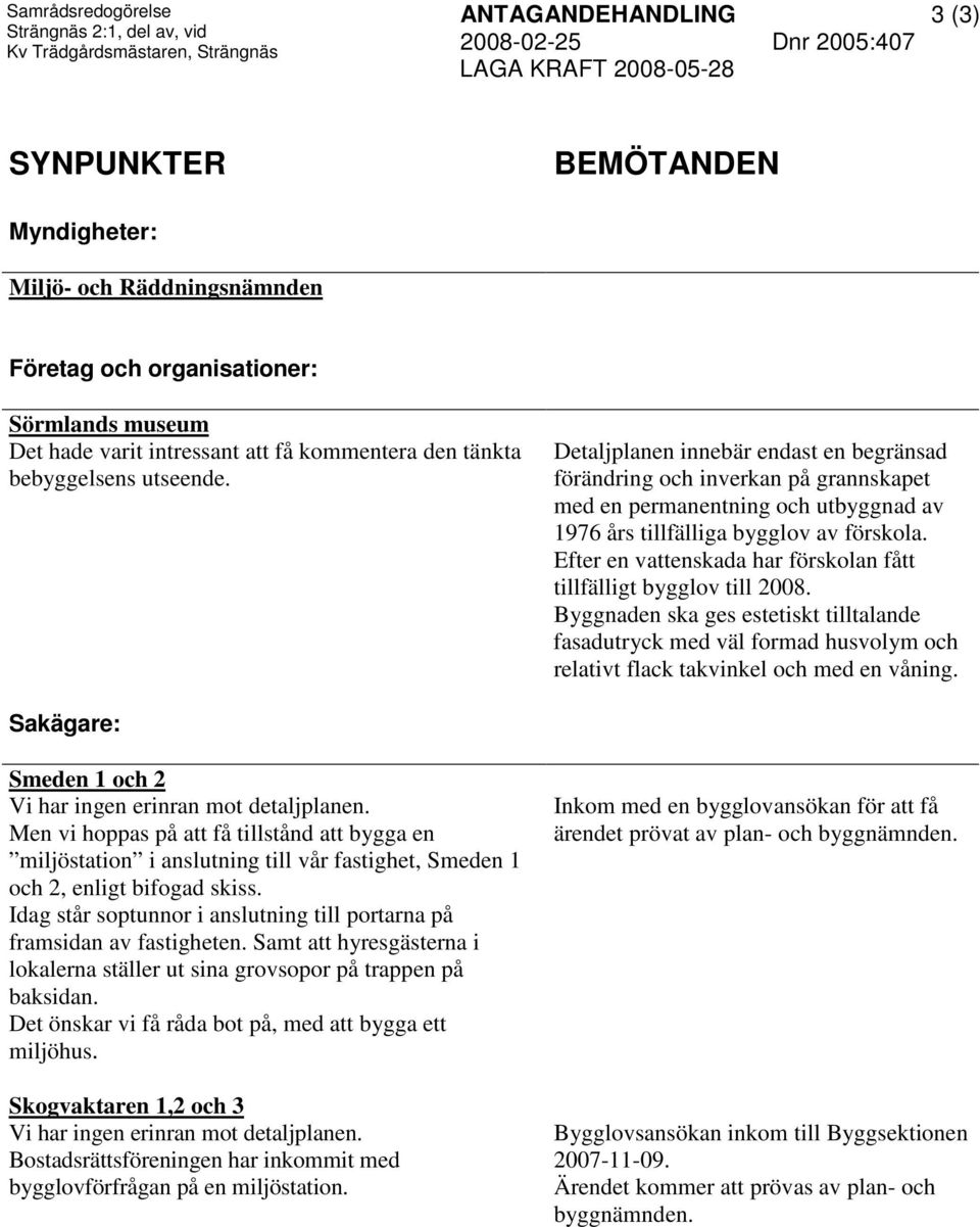 Detaljplanen innebär endast en begränsad förändring och inverkan på grannskapet med en permanentning och utbyggnad av 976 års tillfälliga bygglov av förskola.