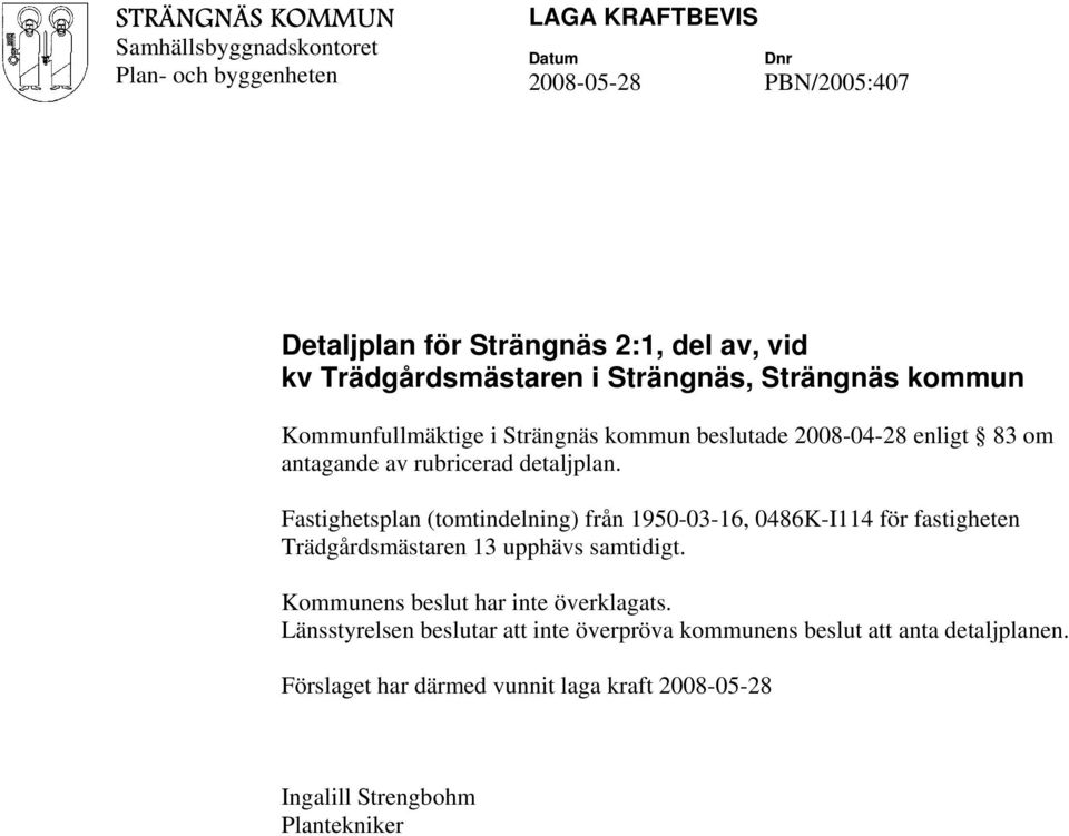 Fastighetsplan (tomtindelning) från 950-03-6, 0486K-I4 för fastigheten Trädgårdsmästaren 3 upphävs samtidigt. Kommunens beslut har inte överklagats.