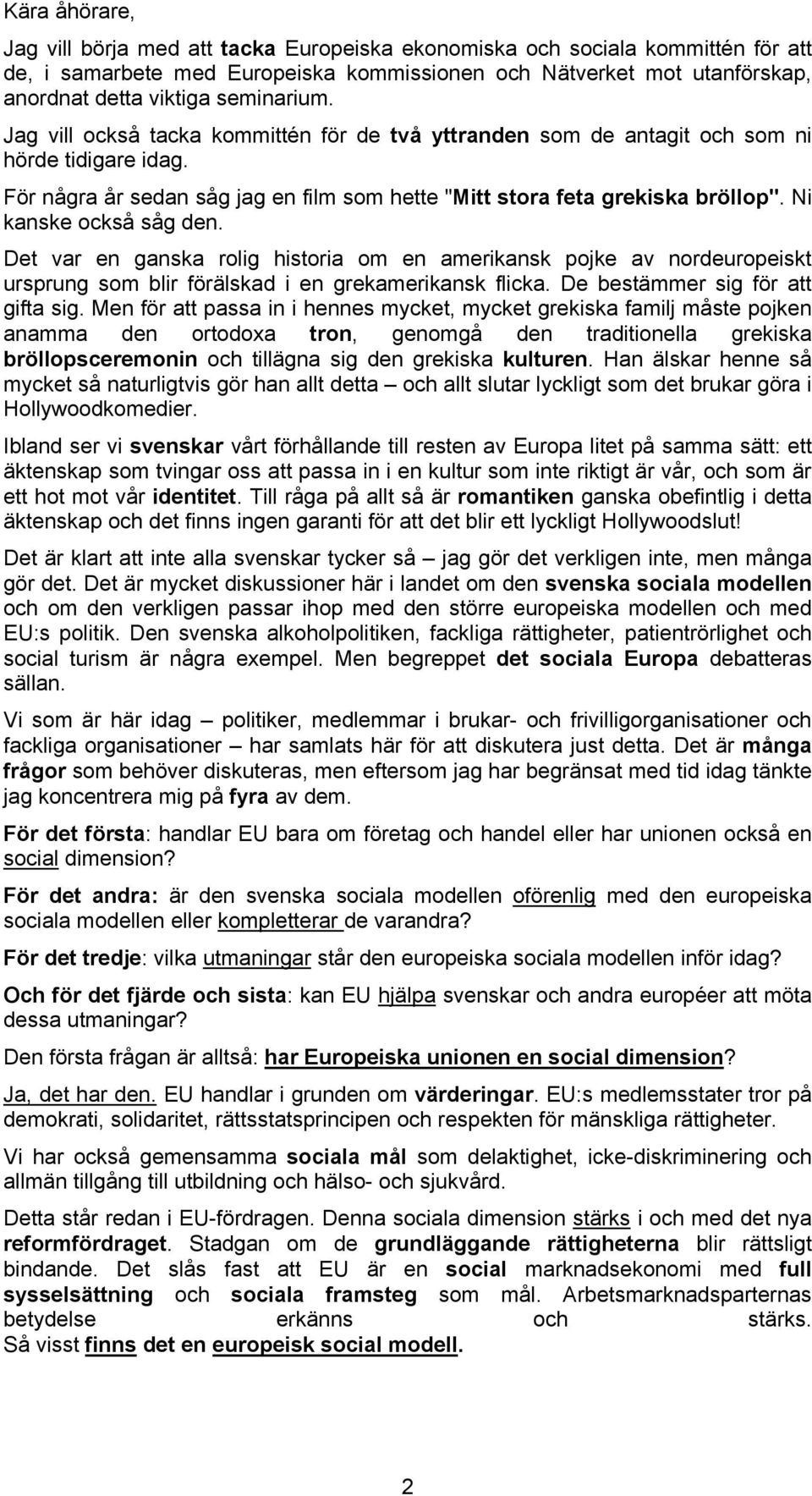 Ni kanske också såg den. Det var en ganska rolig historia om en amerikansk pojke av nordeuropeiskt ursprung som blir förälskad i en grekamerikansk flicka. De bestämmer sig för att gifta sig.