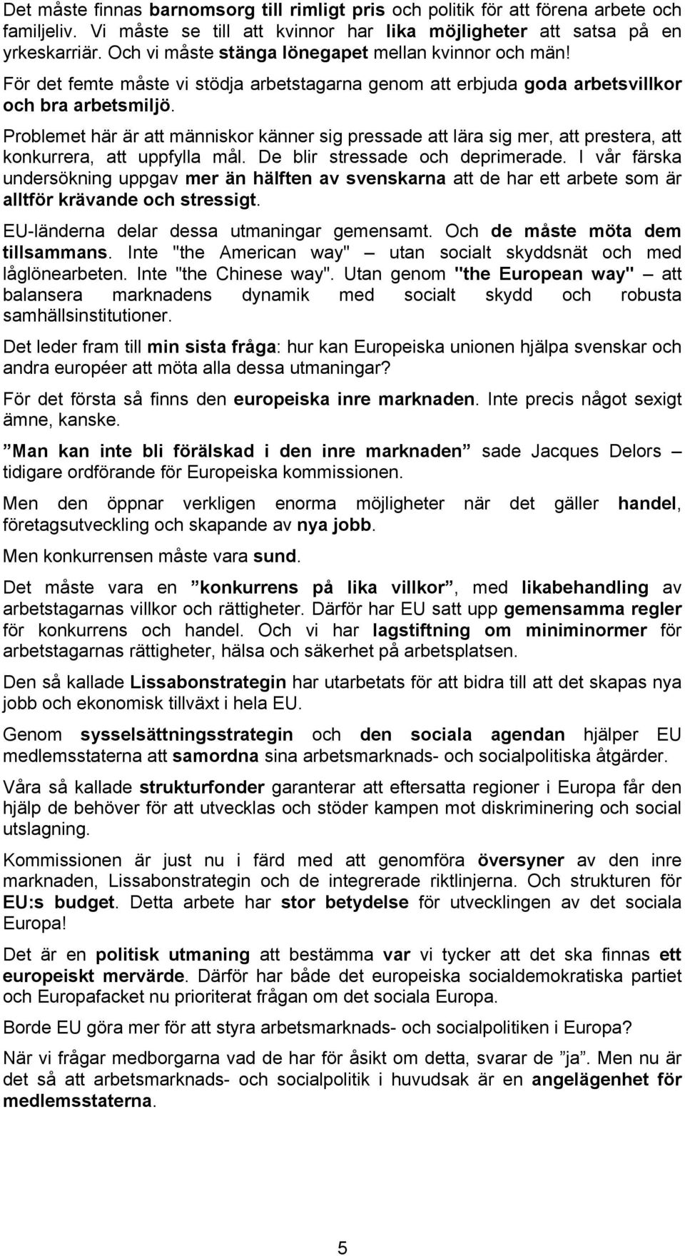 Problemet här är att människor känner sig pressade att lära sig mer, att prestera, att konkurrera, att uppfylla mål. De blir stressade och deprimerade.