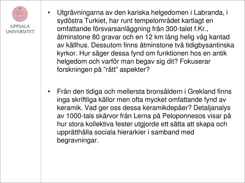 Hur säger dessa fynd om funktionen hos en antik helgedom och varför man begav sig dit? Fokuserar forskningen på rätt aspekter?