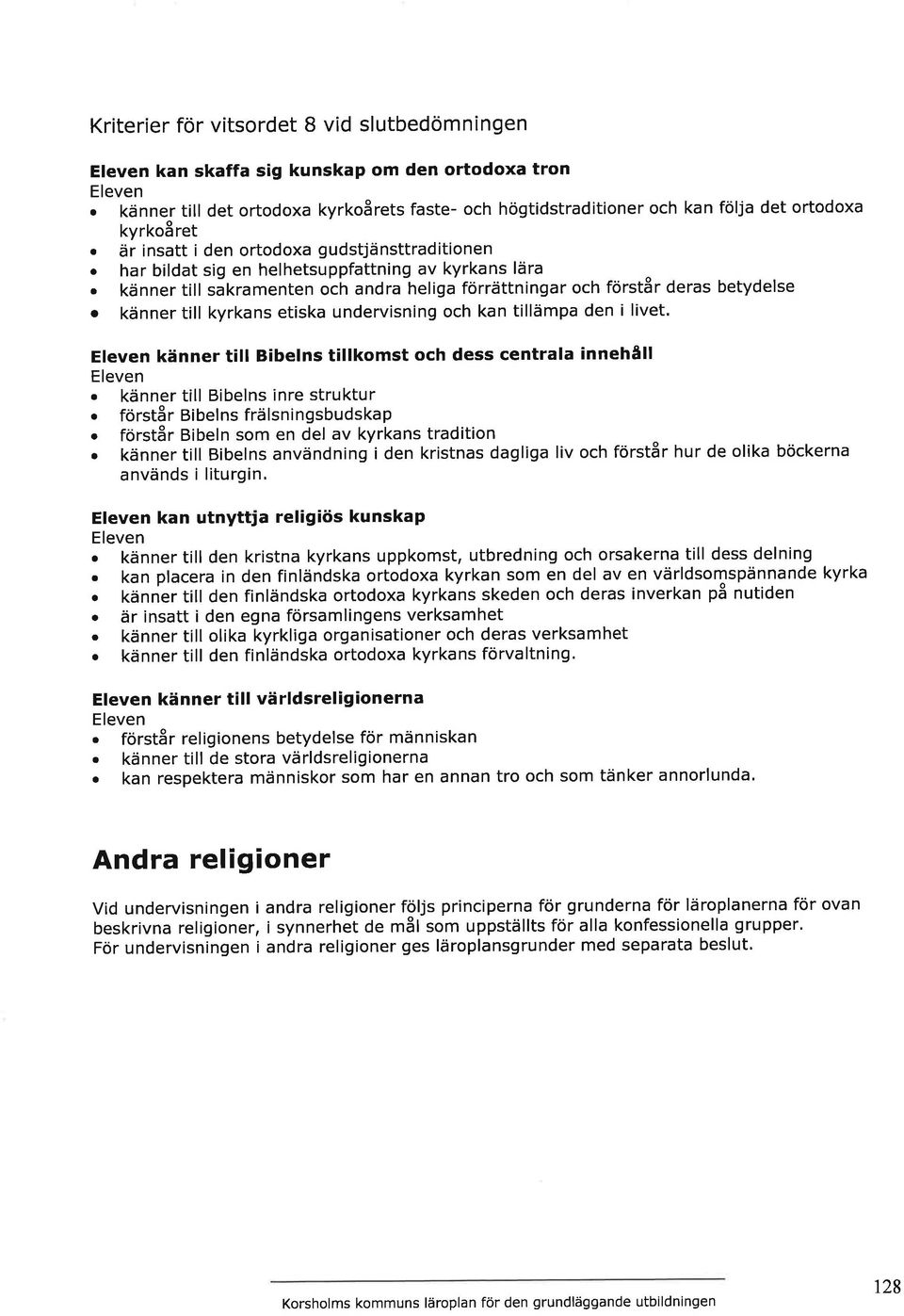 h andra heliga förrättningar och förstår deras betydelse o känner till kyrkans etiska undervisning och kan tillämpa den i livet. känner till Bibelns tillkomst och dess centrala innehåll.