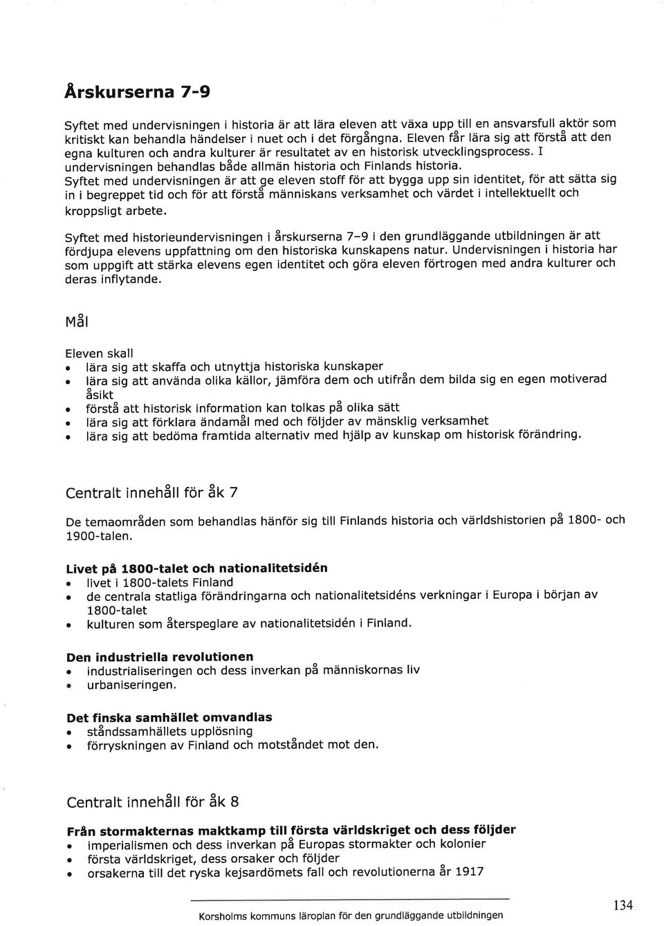 Syftet med undervisningen är att _ge eleven stoff för att bygga upp sin identitet, för att sätta sig in i begreppet tid och för att förstå människans verksamhet och värdet i intellektuellt och