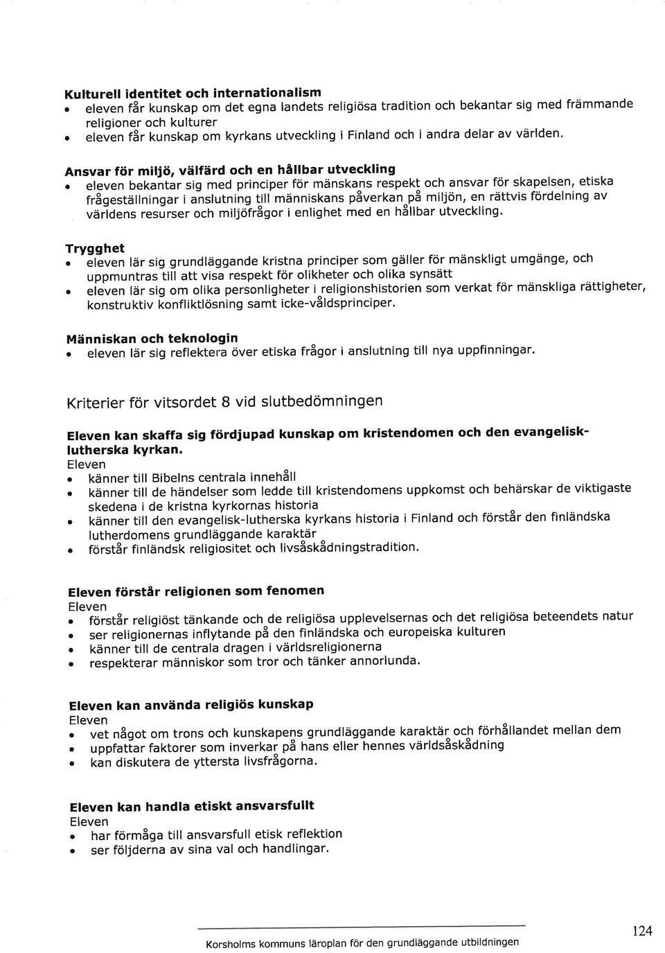 eleven bekantar sig med principer för mänskans respekt och ansvar för skapelsen, etiska frågeställningar i a-nslutning Ull människans påverkan^på miljön, en rättvis fördelning av världens resurser
