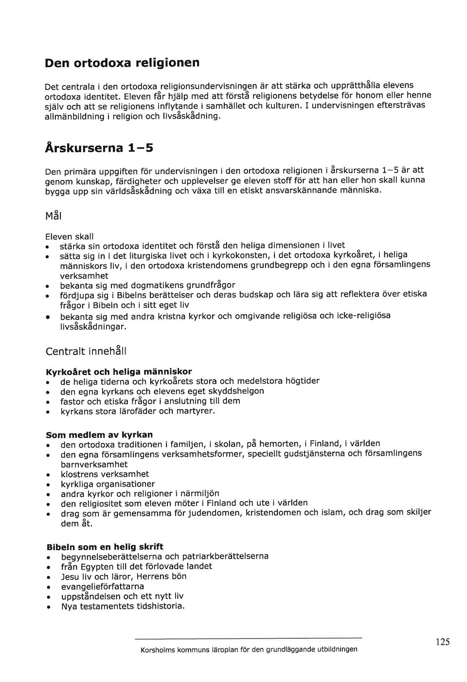 I undervisningen eftersträvas allmanb ldning i religion och livsåskådning, Arskurserna 1-5 Den primära uppgiften för undervisningen i den ortodoxa religionen i årskurserna 1-5 är att genom kunskap,