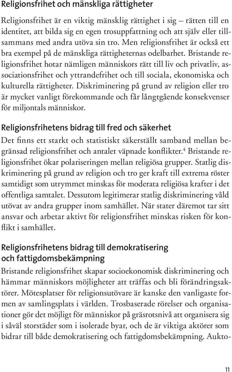 Bristande religionsfrihet hotar nämligen människors rätt till liv och privatliv, associationsfrihet och yttrandefrihet och till sociala, ekonomiska och kulturella rättigheter.
