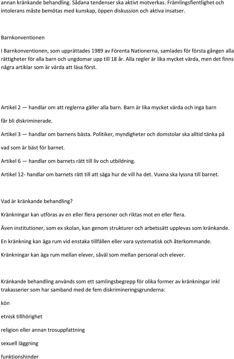 Alla regler är lika mycket värda, men det finns några artiklar som är värda att läsa först. Artikel 2 handlar om att reglerna gäller alla barn.