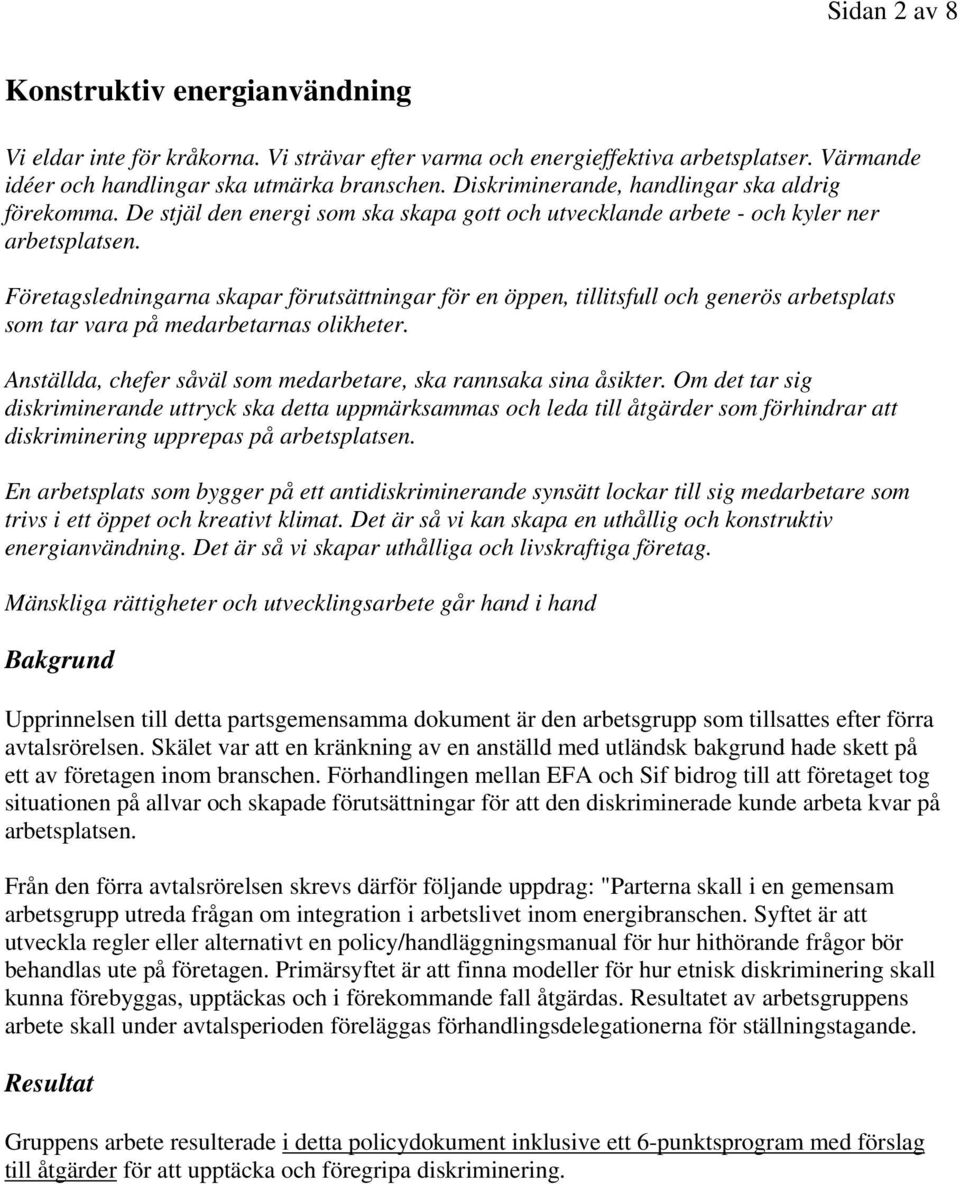 Företagsledningarna skapar förutsättningar för en öppen, tillitsfull och generös arbetsplats som tar vara på medarbetarnas olikheter.