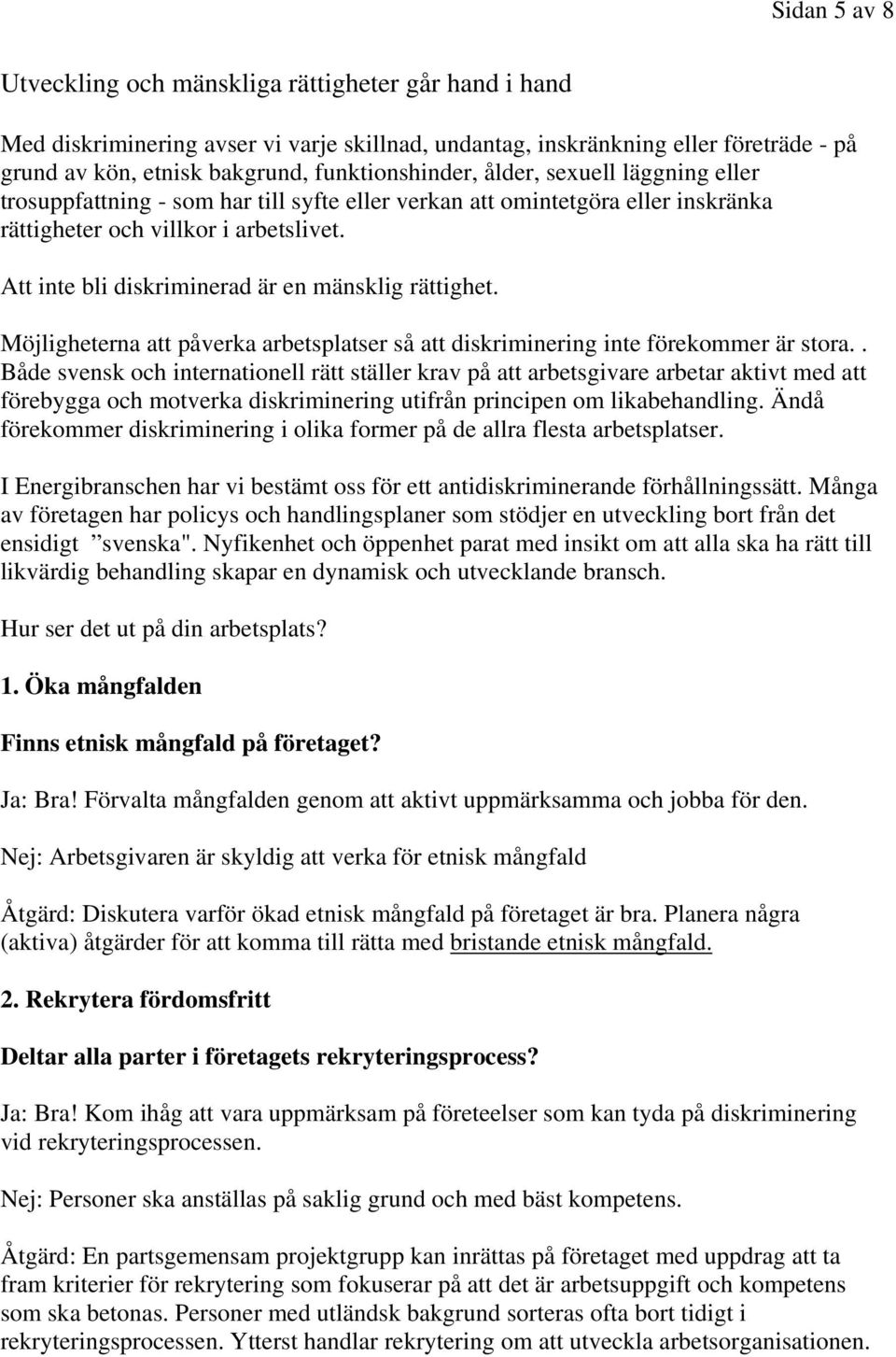 Att inte bli diskriminerad är en mänsklig rättighet. Möjligheterna att påverka arbetsplatser så att diskriminering inte förekommer är stora.