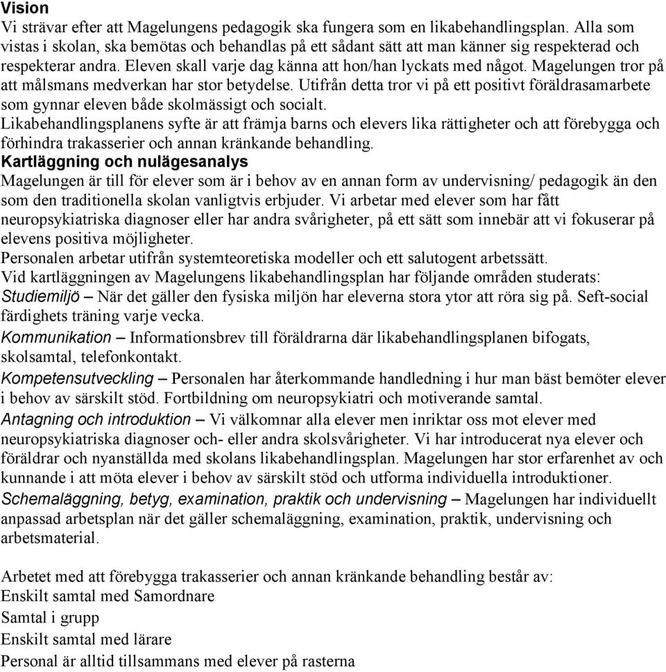 Magelungen tror på att målsmans medverkan har stor betydelse. Utifrån detta tror vi på ett positivt föräldrasamarbete som gynnar eleven både skolmässigt och socialt.