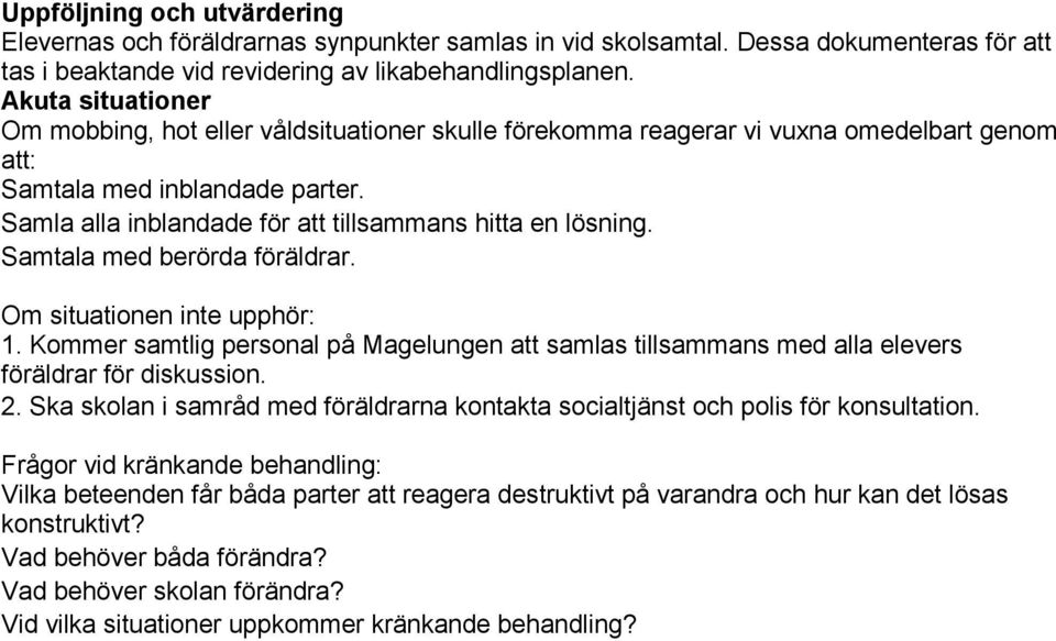 Samla alla inblandade för att tillsammans hitta en lösning. Samtala med berörda föräldrar. Om situationen inte upphör: 1.