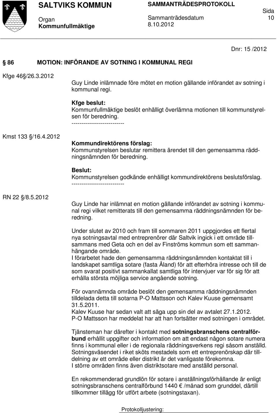 2012 Kommundirektörens förslag: Kommunstyrelsen beslutar remittera ärendet till den gemensamma räddningsnämnden för beredning. Kommunstyrelsen godkände enhälligt kommundirektörens beslutsförslag.