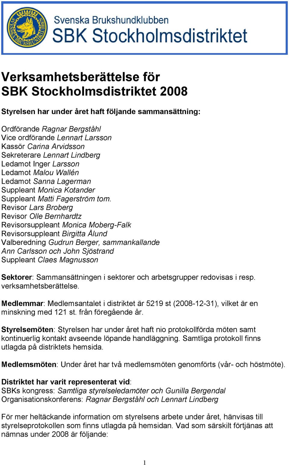 Revisor Lars Broberg Revisor Olle Bernhardtz Revisorsuppleant Monica Moberg-Falk Revisorsuppleant Birgitta Ålund Valberedning Gudrun Berger, sammankallande Ann Carlsson och John Sjöstrand Suppleant