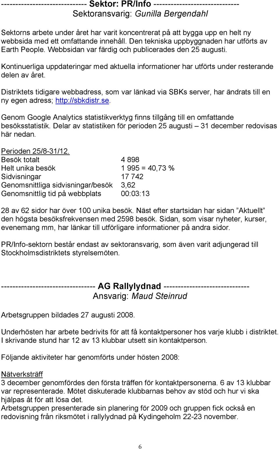 Kontinuerliga uppdateringar med aktuella informationer har utförts under resterande delen av året.