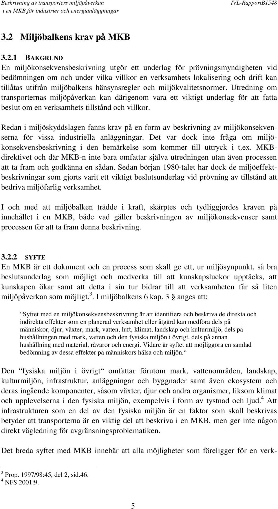 Utredning om transporternas miljöpåverkan kan därigenom vara ett viktigt underlag för att fatta beslut om en verksamhets tillstånd och villkor.