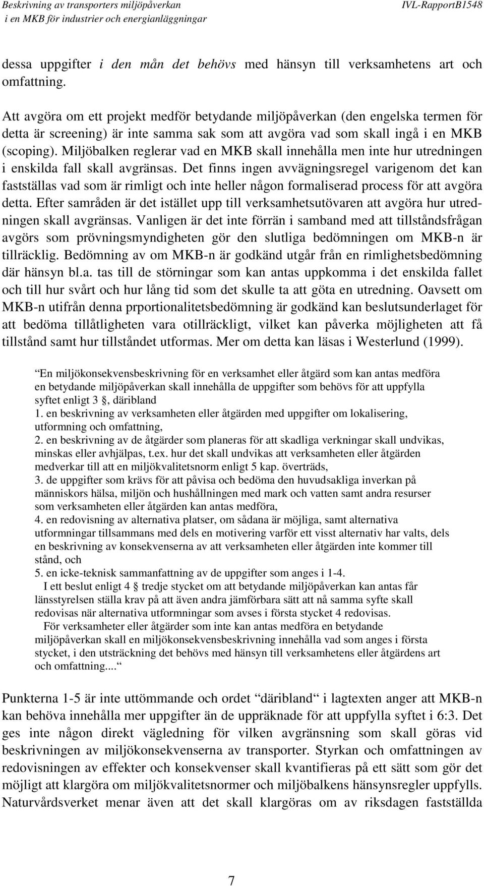Miljöbalken reglerar vad en MKB skall innehålla men inte hur utredningen i enskilda fall skall avgränsas.