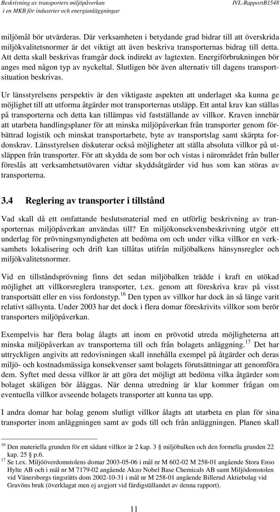 Ur länsstyrelsens perspektiv är den viktigaste aspekten att underlaget ska kunna ge möjlighet till att utforma åtgärder mot transporternas utsläpp.
