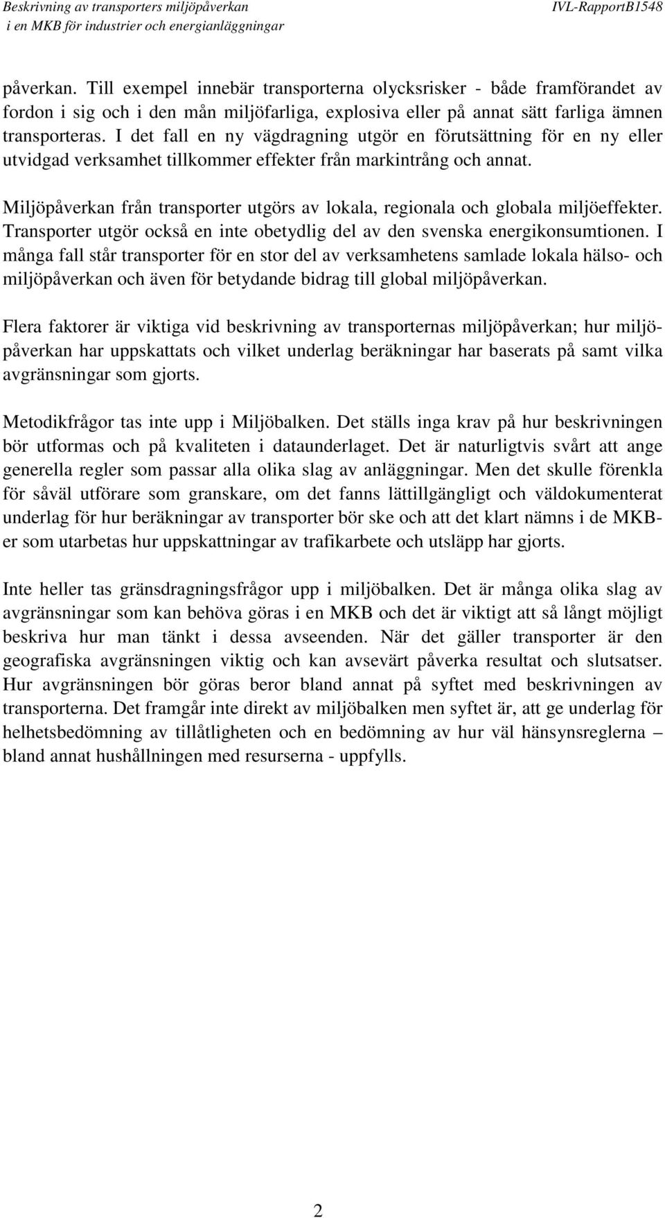Miljöpåverkan från transporter utgörs av lokala, regionala och globala miljöeffekter. Transporter utgör också en inte obetydlig del av den svenska energikonsumtionen.