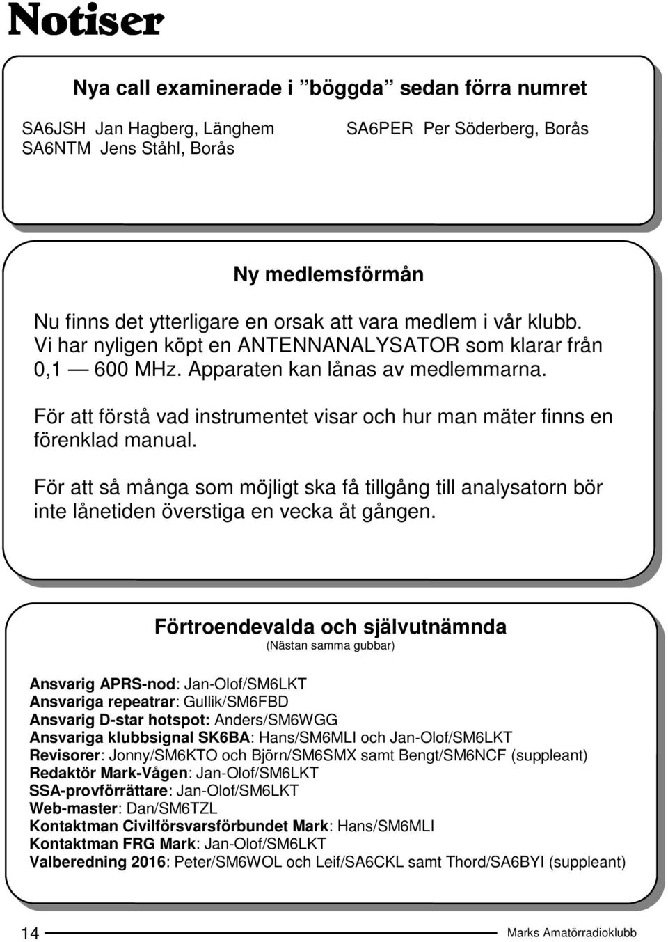 För att förstå vad instrumentet visar och hur man mäter finns en förenklad manual. För att så många som möjligt ska få tillgång till analysatorn bör inte lånetiden överstiga en vecka åt gången.