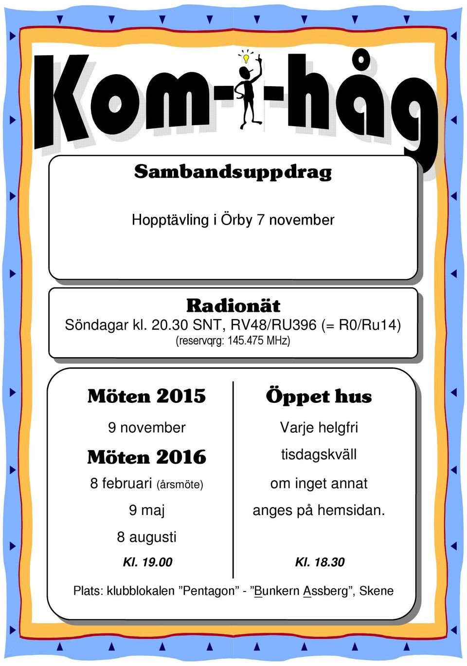 475 MHz) Möten 2015 Öppet hus 9 november Varje helgfri Möten 2016 tisdagskväll 8 februari