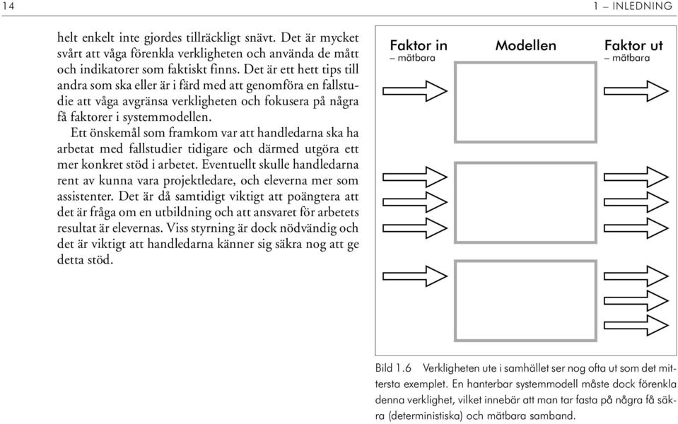 Ett ön ske mål som fram kom var att hand le dar na ska ha ar be tat med falls tu di er ti di ga re och där med ut gö ra ett mer kon kret stöd i ar be tet.