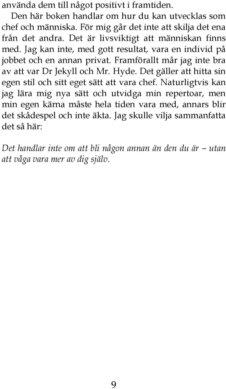 Framförallt mår jag inte bra av att var Dr Jekyll och Mr. Hyde. Det gäller att hitta sin egen stil och sitt eget sätt att vara chef.