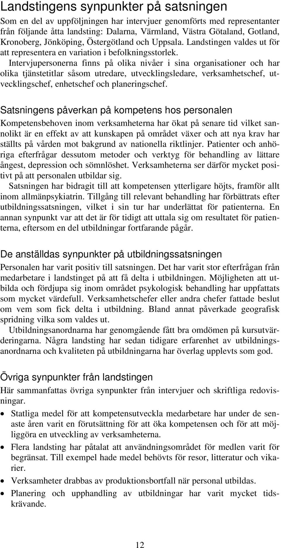 Intervjupersonerna finns på olika nivåer i sina organisationer och har olika tjänstetitlar såsom utredare, utvecklingsledare, verksamhetschef, utvecklingschef, enhetschef och planeringschef.