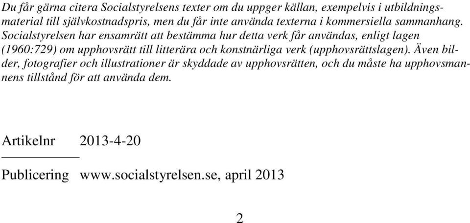 Socialstyrelsen har ensamrätt att bestämma hur detta verk får användas, enligt lagen (1960:729) om upphovsrätt till litterära och