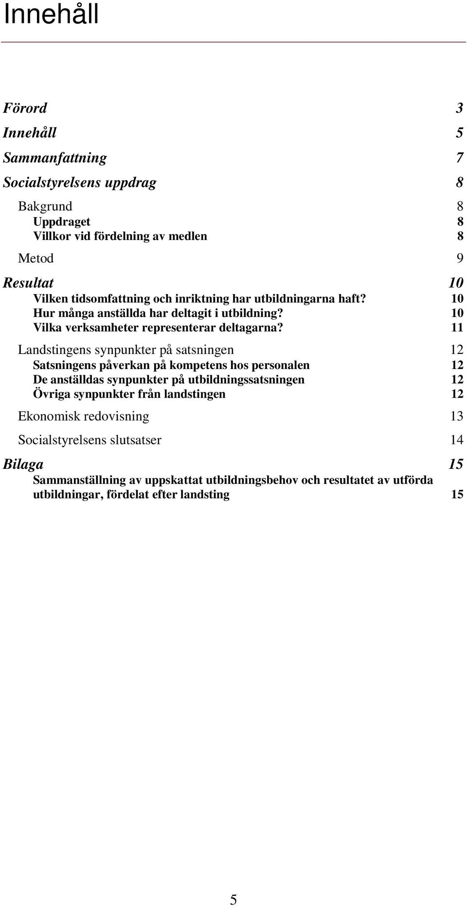 11 Landstingens synpunkter på satsningen 12 Satsningens påverkan på kompetens hos personalen 12 De anställdas synpunkter på utbildningssatsningen 12 Övriga synpunkter