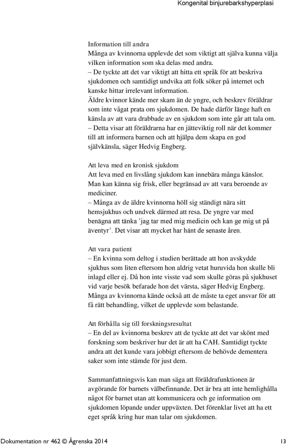 Äldre kvinnor kände mer skam än de yngre, och beskrev föräldrar som inte vågat prata om sjukdomen. De hade därför länge haft en känsla av att vara drabbade av en sjukdom som inte går att tala om.