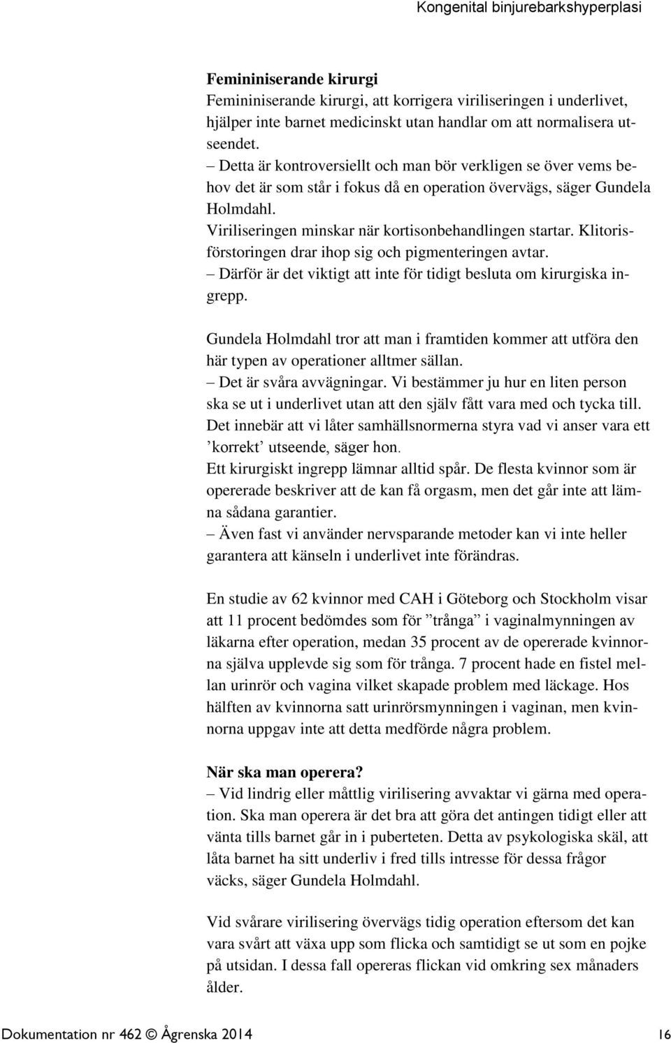 Klitorisförstoringen drar ihop sig och pigmenteringen avtar. Därför är det viktigt att inte för tidigt besluta om kirurgiska ingrepp.