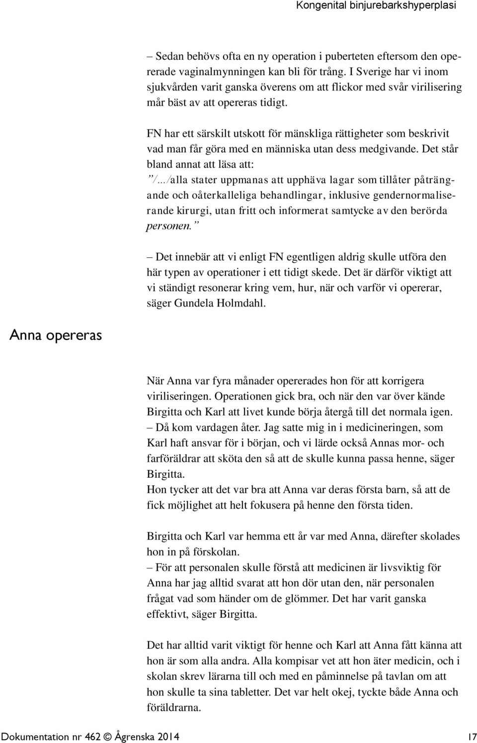 FN har ett särskilt utskott för mänskliga rättigheter som beskrivit vad man får göra med en människa utan dess medgivande.