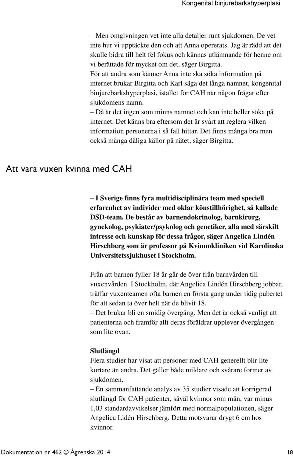 För att andra som känner Anna inte ska söka information på internet brukar Birgitta och Karl säga det långa namnet, kongenital binjurebarkshyperplasi, istället för CAH när någon frågar efter