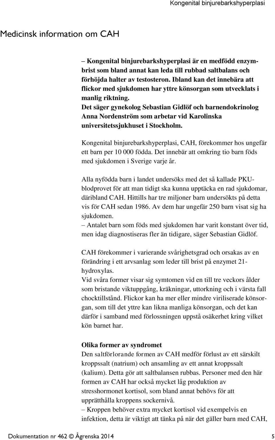 Det säger gynekolog Sebastian Gidlöf och barnendokrinolog Anna Nordenström som arbetar vid Karolinska universitetssjukhuset i Stockholm.