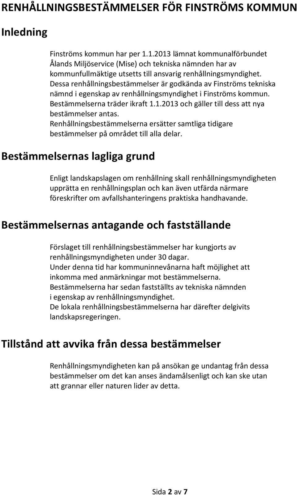 Dessa renhållningsbestämmelser är godkända av Finströms tekniska nämnd i egenskap av renhållningsmyndighet i Finströms kommun. Bestämmelserna träder ikraft 1.