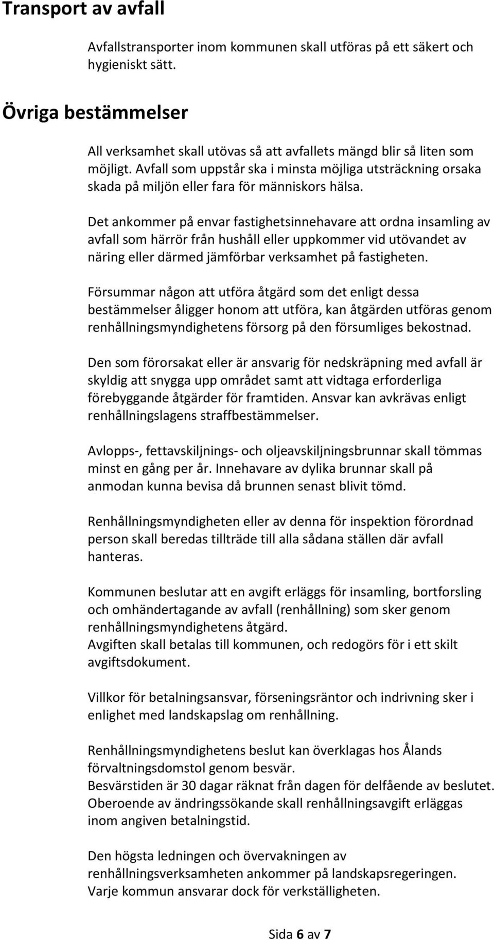 Det ankommer på envar fastighetsinnehavare att ordna insamling av avfall som härrör från hushåll eller uppkommer vid utövandet av näring eller därmed jämförbar verksamhet på fastigheten.