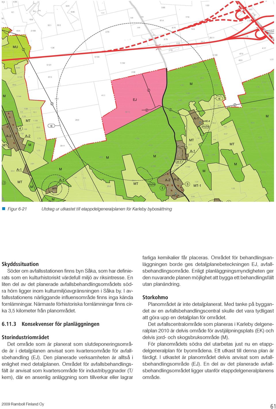 I avfallsstationens närliggande influensområde finns inga kända fornlämningar. Närmaste förhistoriska fornlämningar finns cirka 3,5 kilometer från planområdet. 6.11.