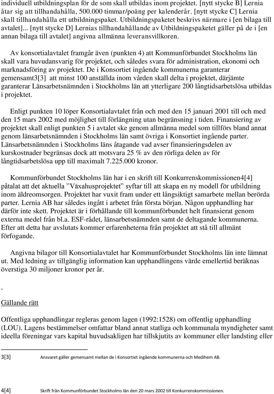 .. [nytt stycke D] Lernias tillhandahållande av Utbildningspaketet gäller på de i [en annan bilaga till avtalet] angivna allmänna leveransvillkoren.