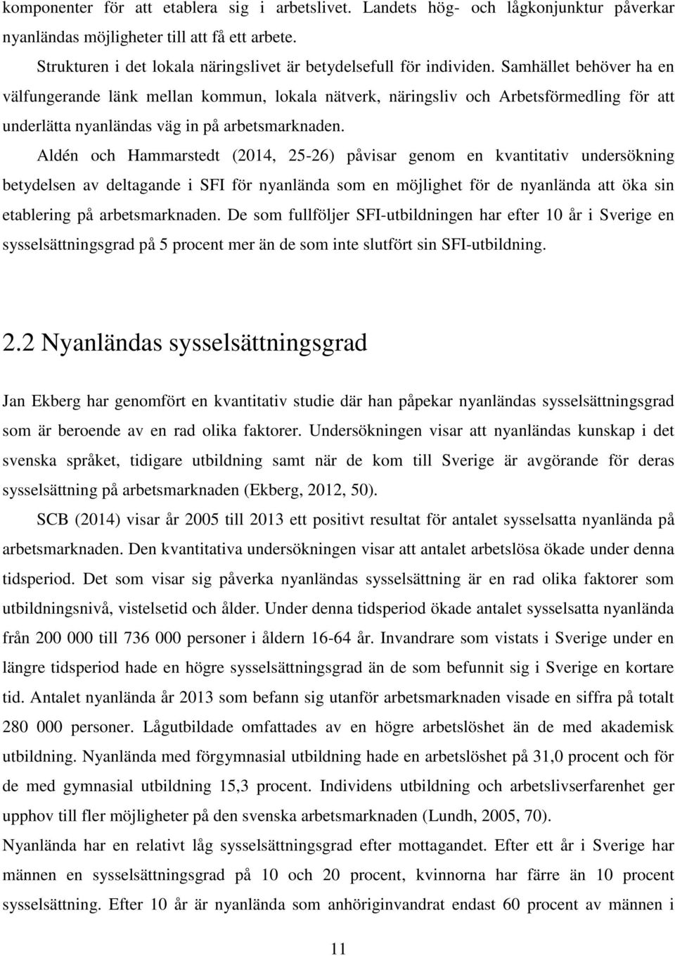 Samhället behöver ha en välfungerande länk mellan kommun, lokala nätverk, näringsliv och Arbetsförmedling för att underlätta nyanländas väg in på arbetsmarknaden.