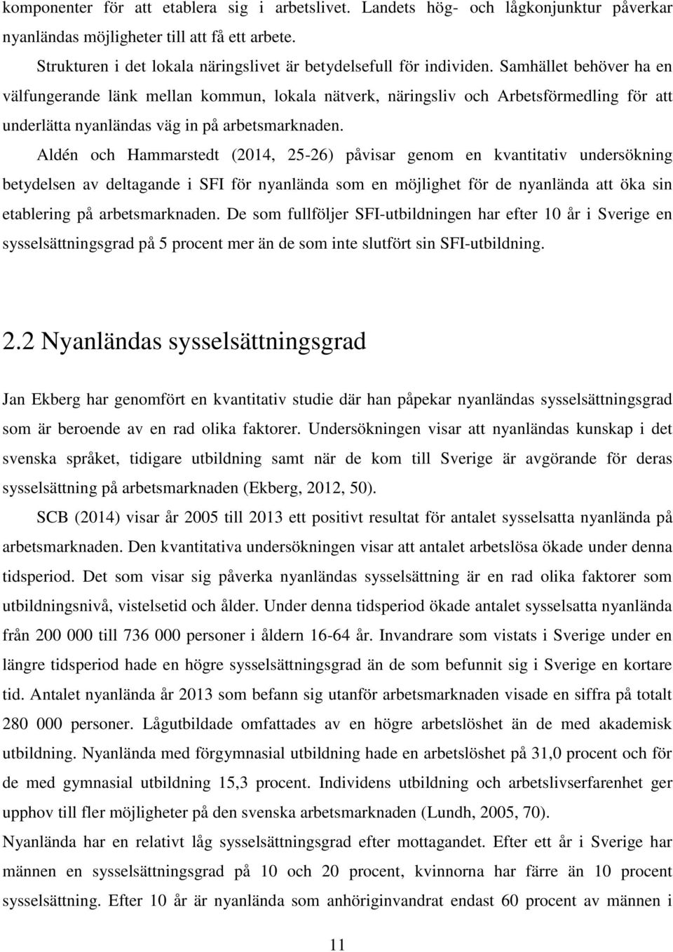 Samhället behöver ha en välfungerande länk mellan kommun, lokala nätverk, näringsliv och Arbetsförmedling för att underlätta nyanländas väg in på arbetsmarknaden.