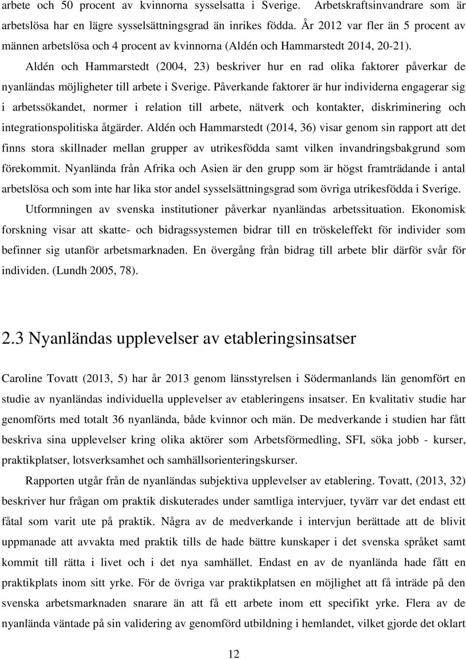 Aldén och Hammarstedt (2004, 23) beskriver hur en rad olika faktorer påverkar de nyanländas möjligheter till arbete i Sverige.